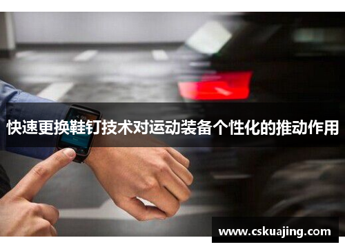 快速更换鞋钉技术对运动装备个性化的推动作用
